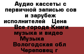 	 Аудио кассеты с первичной записью сов.и зарубеж исполнителей › Цена ­ 10 - Все города Книги, музыка и видео » Музыка, CD   . Вологодская обл.,Череповец г.